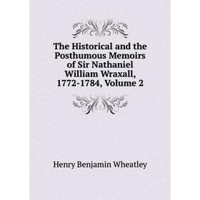 

Книга The Historical and the Posthumous Memoirs of Sir Nathaniel William Wraxall, 1772-1784, Volume 2