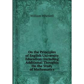 

Книга On the Principles of English University Education: Including Additional Thoughts On the Study of Mathematics