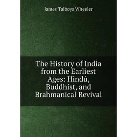 

Книга The History of India from the Earliest Ages: Hindú, Buddhist, and Brahmanical Revival
