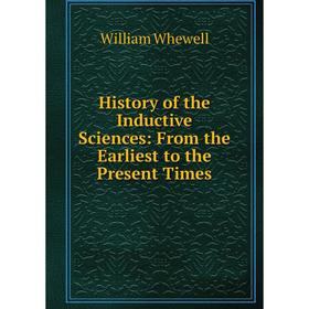 

Книга History of the Inductive Sciences: From the Earliest to the Present Times