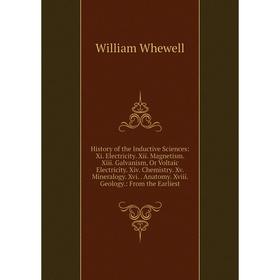 

Книга History of the Inductive Sciences: Xi. Electricity. Xii. Magnetism. Xiii. Galvanism, Or Voltaic Electricity. Xiv. Chemistry. Xv. Mineralogy. Xvi