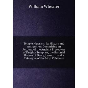

Книга Temple Newsam: Its History and Antiquities: Comprising an Account of the Ancient Preceptory of Knights Templars, the Baronial Houses of Darcy, L