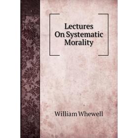 

Книга Lectures On Systematic Morality