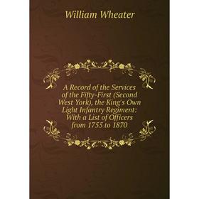 

Книга A Record of the Services of the Fifty-First (Second West York), the King's Own Light Infantry Regiment: With a List of Officers from 1755 to 187