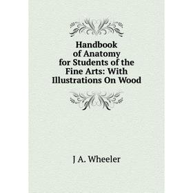 

Книга Handbook of Anatomy for Students of the Fine Arts: With Illustrations On Wood