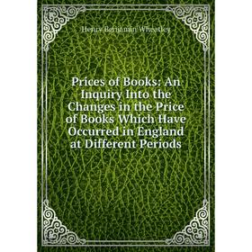 

Книга Prices of Books: An Inquiry Into the Changes in the Price of Books Which Have Occurred in England at Different Periods