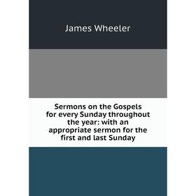 

Книга Sermons on the Gospels for every Sunday throughout the year: with an appropriate sermon for the first and last Sunday