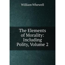 

Книга The Elements of Morality: Including Polity, Volume 2