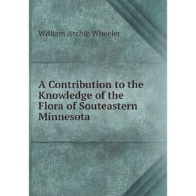 

Книга A Contribution to the Knowledge of the Flora of Souteastern Minnesota