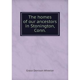 

Книга The homes of our ancestors in Stonington, Conn.