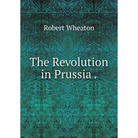 

Книга The Revolution in Prussia.