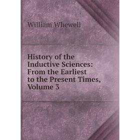 

Книга History of the Inductive Sciences: From the Earliest to the Present Times, Volume 3