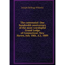 

Книга The centennial: One hundredth anniversary of the most worshipful Grand Lodge of Connecticut. New Haven, July 10th, A.L. 5889