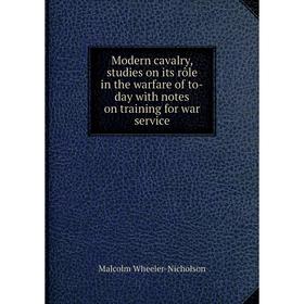 

Книга Modern cavalry, studies on its rôle in the warfare of to-day with notes on training for war service