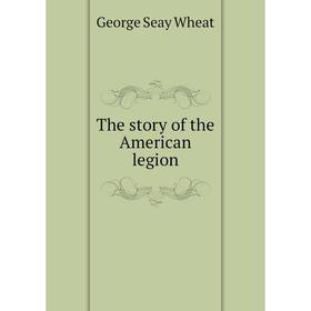 

Книга The story of the American legion