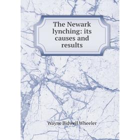 

Книга The Newark lynching: its causes and results