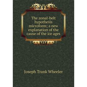 

Книга The zonal-belt hypothesis microform; a new explanation of the cause of the ice ages