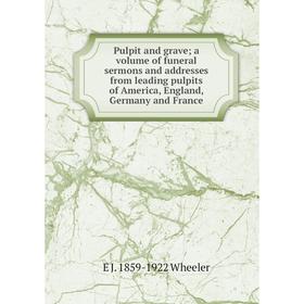 

Книга Pulpit and grave; a volume of funeral sermons and addresses from leading pulpits of America, England, Germany and France