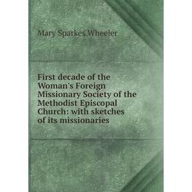 

Книга First decade of the Woman's Foreign Missionary Society of the Methodist Episcopal Church: with sketches of its missionaries