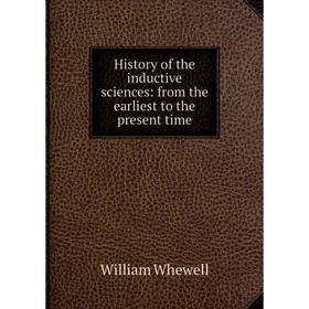 

Книга History of the inductive sciences: from the earliest to the present time