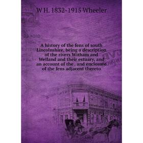 

Книга A history of the fens of south Lincolnshire, being a description of the rivers Witham and Welland and their estuary, and an account of the. and