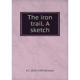 

Книга The iron trail. A sketch