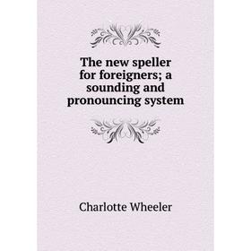 

Книга The new speller for foreigners; a sounding and pronouncing system