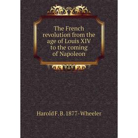 

Книга The French revolution from the age of Louis XIV to the coming of Napoleon