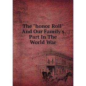 

Книга The honor Roll And Our Family's Part In The World War