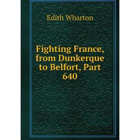 

Книга Fighting France, from Dunkerque to Belfort, Part 640