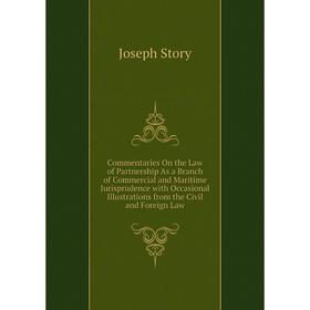 

Книга Commentaries On the Law of Partnership As a Branch of Commercial and Maritime Jurisprudence with Occasional Illustrations from the Civil and For