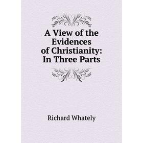 

Книга A View of the Evidences of Christianity: In Three Parts