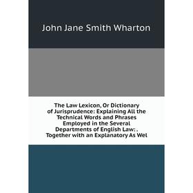 

Книга The Law Lexicon, Or Dictionary of Jurisprudence: Explaining All the Technical Words and Phrases Employed in the Several Departments of English L
