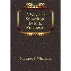 

Книга A Wayside Snowdrop. by M.E. Winchester