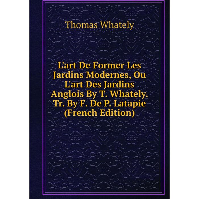 фото Книга l'art de former les jardins modernes, ou l'art des jardins anglois by t whately tr by f de p latapie nobel press