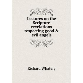 

Книга Lectures on the Scripture revelations respecting good & evil angels