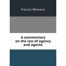 

Книга A commentary on the law of agency and agents