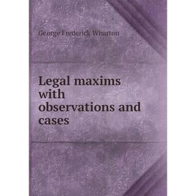 

Книга Legal maxims with observations and cases