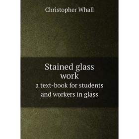 

Книга Stained glass worka text-book for students and workers in glass