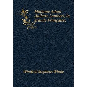 

Книга Madame Adam (Juliette Lamber), la grande Française