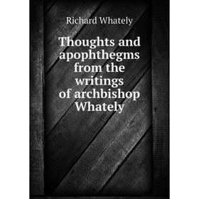 

Книга Thoughts and apophthegms from the writings of archbishop Whately