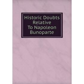 

Книга Historic Doubts Relative To Napoleon Bunoparte