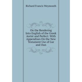 

Книга On the Rendering into English of the Greek Aorist and Perfect: With Appendixes On the New Testament Use of Gar and Oun