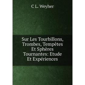 

Книга Sur Les Tourbillons, Trombes, Tempêtes Et Sphères Tournantes: Etude Et Expériences