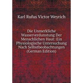 

Книга Die Unmerkliche Wasserverdunstung Der Menschlichen Haut: Ein Physiologische Untersuchung Nach Selbstbeobachtungen (German Edition)