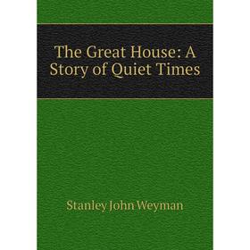 

Книга The Great House: A Story of Quiet Times