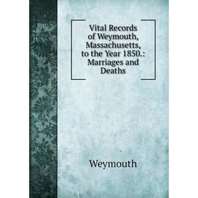 

Книга Vital Records of Weymouth, Massachusetts, to the Year 1850.: Marriages and Deaths