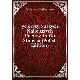 

Книга Yciorysy Naszych Najlepszych Poetów 16-Go Stulecia (Polish Edition)