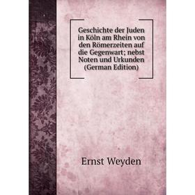 

Книга Geschichte der Juden in Köln am Rhein von den Römerzeiten auf die Gegenwart; nebst Noten und Urkunden (German Edition)