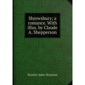 

Книга Shrewsbury; a romance. With illus. by Claude A. Shepperson